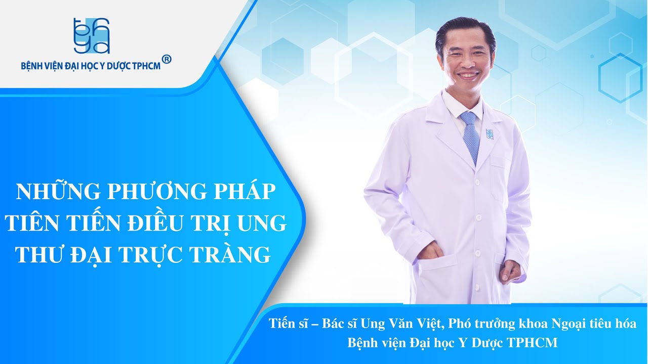 NHỮNG PHƯƠNG PHÁP TIÊN TIẾN ĐIỀU TRỊ UNG THƯ ĐẠI TRỰC TRÀNG