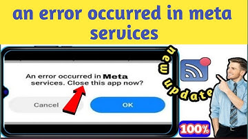 An error occurred in meta services.close this app now solve | An error occurred in meta services |