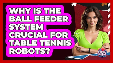 Why Is The Ball Feeder System Crucial For Table Tennis Robots? - Ping Pong Prodigy
