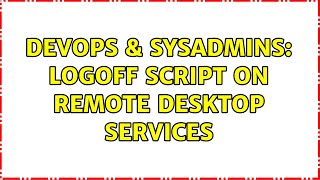 DevOps & SysAdmins: Logoff Script on Remote Desktop Services (2 Solutions!!)