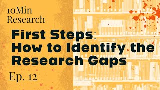 10Min Research Methodology - 12 - What are the First Steps in Identifying Research Gaps