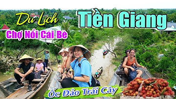 Du Lịch Tiền Giang Chợ Nổi Cái Bè Khám Phá Ốc Đảo Trái Cây Cồn Tân Phong & Làng Nghề Truyền Thống