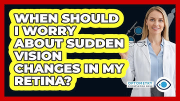 When Should I Worry About Sudden Vision Changes In My Retina? - Optometry Knowledge Base