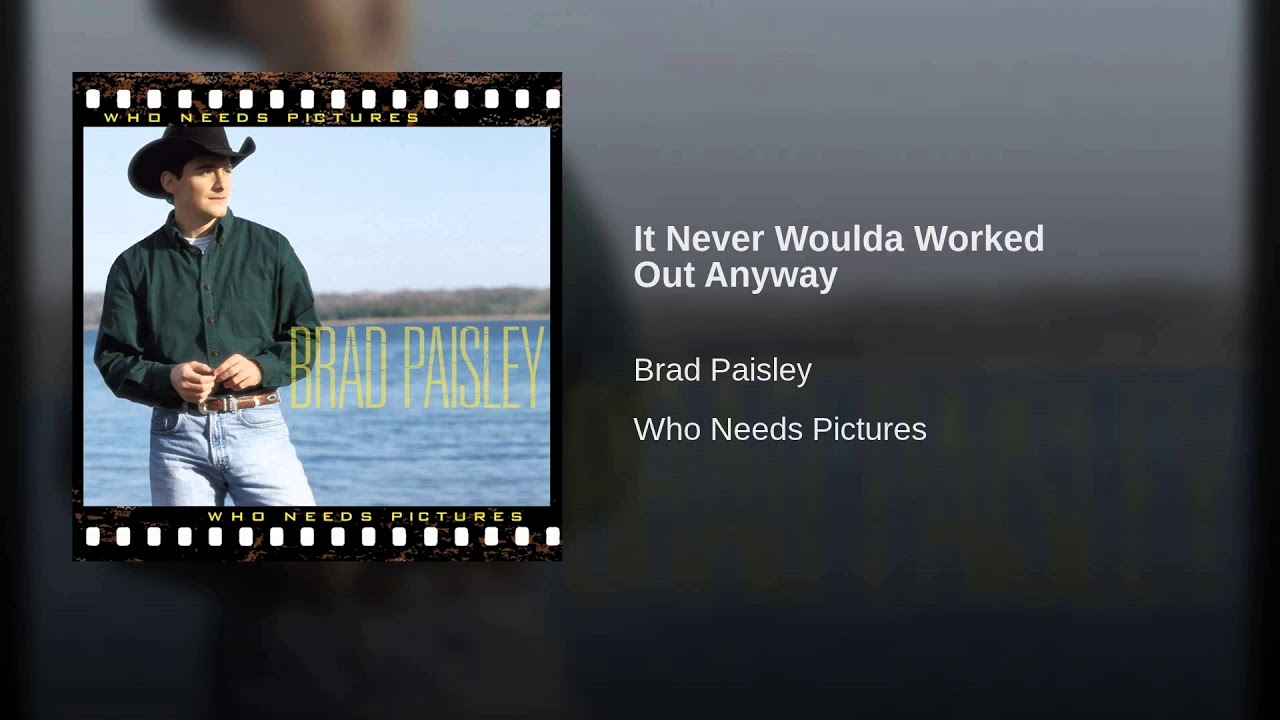 IT NEVER WOULDA WORKED OUT ANYWAY BRAD PAISLEY YouTube