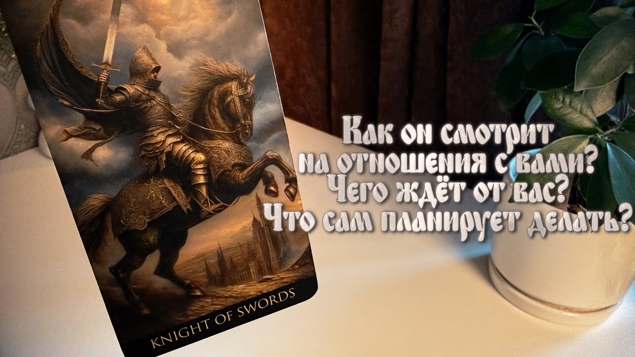 Как он смотрит на отношения с вами? Чего ждёт от вас? Что сам планирует делать?