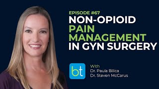 Non-Opioid Pain Management in GYN Surgery w/ Dr. Paula Bilica & Dr. Steven McCarus |  OBGYN Ep. 67