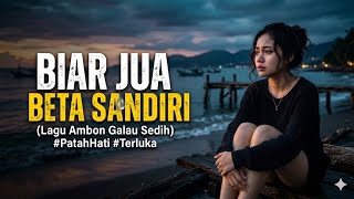 Biar Jua Beta Sandiri  Lagu Ambon Galau Tentang Ditinggal Pas Masi Sayang  Alyona