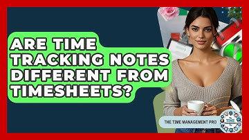 Are Time Tracking Notes Different From Timesheets? - The Time Management Pro