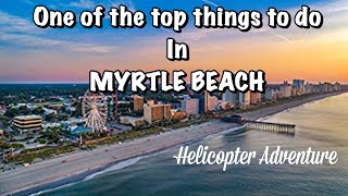 One of the top things to do in Myrtle Beach Helicopter Adventure Tour