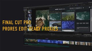 Edit-Ready Proxies for Final Cut Pro