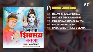 Manva Shivmay Banja | Pawan Tiwari | Bhojpuri Hits Kanwar Bhajan | Audio Jukebox | Shiv Bhakti Song