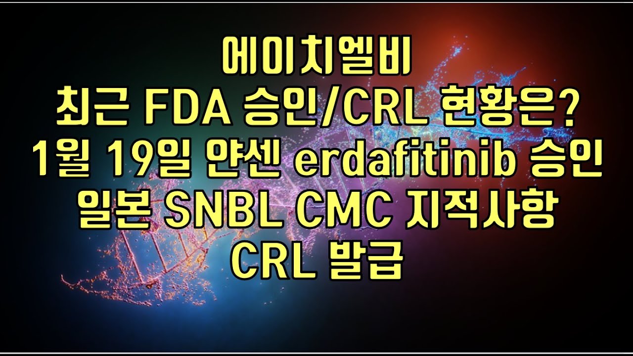 [ 주식 ] 에이치엘비, 최근 FDA 승인/CRL 현황은?1월 19일 얀센 erdafitinib 승인, 일본 SNBL CMC ...