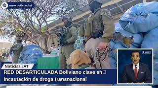 RED DESARTICULADA: Boliviano clave en incautación de droga transnacional