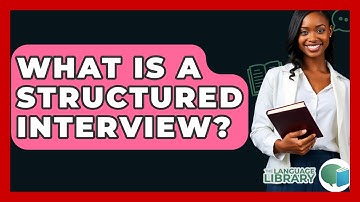 What Is A Structured Interview? - The Language Library