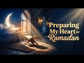 Preparing My Heart For Ramadan Emotional Ramadan Nasheed