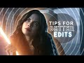 how to make better edits | my tips and secrets