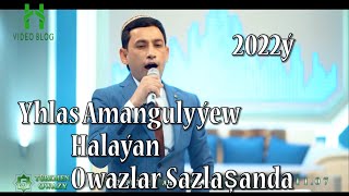 Yhlas Amangulyýew Halaýan Owazlar Sazlaşanda 2022ý