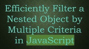 Efficiently Filter a Nested Object by Multiple Criteria in JavaScript