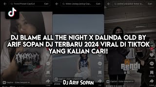 DJ BLAME ALL THE NIGHT X DALINDA OLD BY ARIF SOPAN DJ TERBARU 2024 VIRAL DI TIKTOK YANG KALIAN CARI!