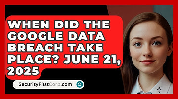 When Did the Google Data Breach Take Place? June 21, 2025 | SecurityFirstCorp News