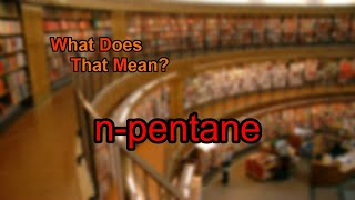 What does n-pentane mean