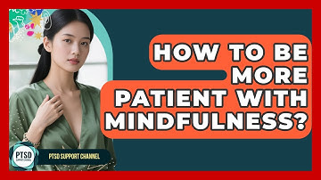 How To Be More Patient With Mindfulness? - PTSD Support Channel