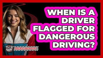 When Is A Driver Flagged For Dangerous Driving?