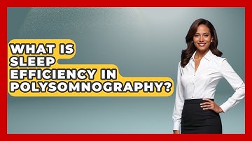 What Is Sleep Efficiency In Polysomnography? - Sleep Apnea Support Network