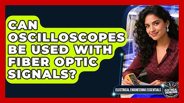 Can Oscilloscopes Be Used With Fiber Optic Signals? | Electrical Engineering Essentials News