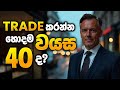 Trade කරන්න හොදම වයස අවුරුදු 40ද? | SL Trading Academy