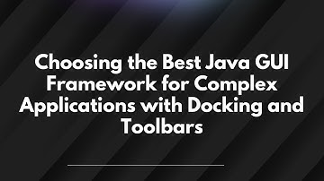 Choosing the Best Java GUI Framework for Complex Applications with Docking and Toolbars