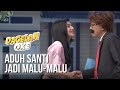 DAGELAN OK - Aduh Santi Jadi Malu-malu [10 Mei 2019]