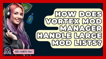 How Does Vortex Mod Manager Handle Large Mod Lists? - Video Gamers Vault