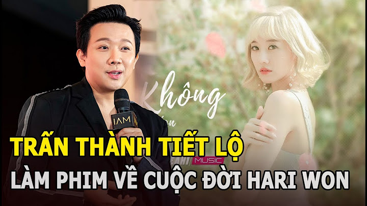 Hari won lớn hơn trấn thành bao nhiêu tuổi năm 2024