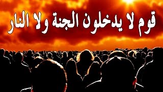 هل تعلم أن  قوم لا يدخلون الجنة ولا النار يوم القيامة ويدخلون مكان بين الجنة والنار ؟