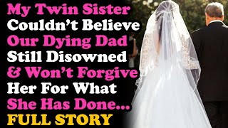 UPDATED: My Twin Sister Can't Accept That Our Dying Dad Disowned \& Wont Forgive Her For What She Did