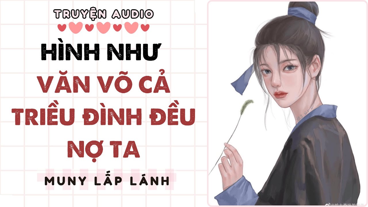 [Truyện Audio] HÌNH NHƯ VĂN VÕ CẢ TRIỀU ĐÌNH ĐỀU NỢ TA ||MUNY LẤP LÁNH
