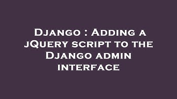 Django : Adding a jQuery script to the Django admin interface