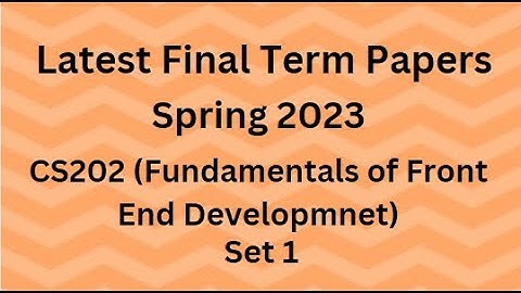 CS202 (Fundamentals of Front End Development) Final Term Paper Spring 2023 - Set 1