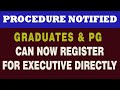 Procedure Notified | Graduates &amp; PG can now Register for Executive Directly