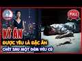 Kỳ Án Trung Quốc - Được Yêu Là Đặc Ân, Chết Sau Một Đêm Yêu Cũ | Thảm Án