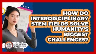How Do Interdisciplinary STEM Fields Solve Humanity's Biggest Challenges? Profile