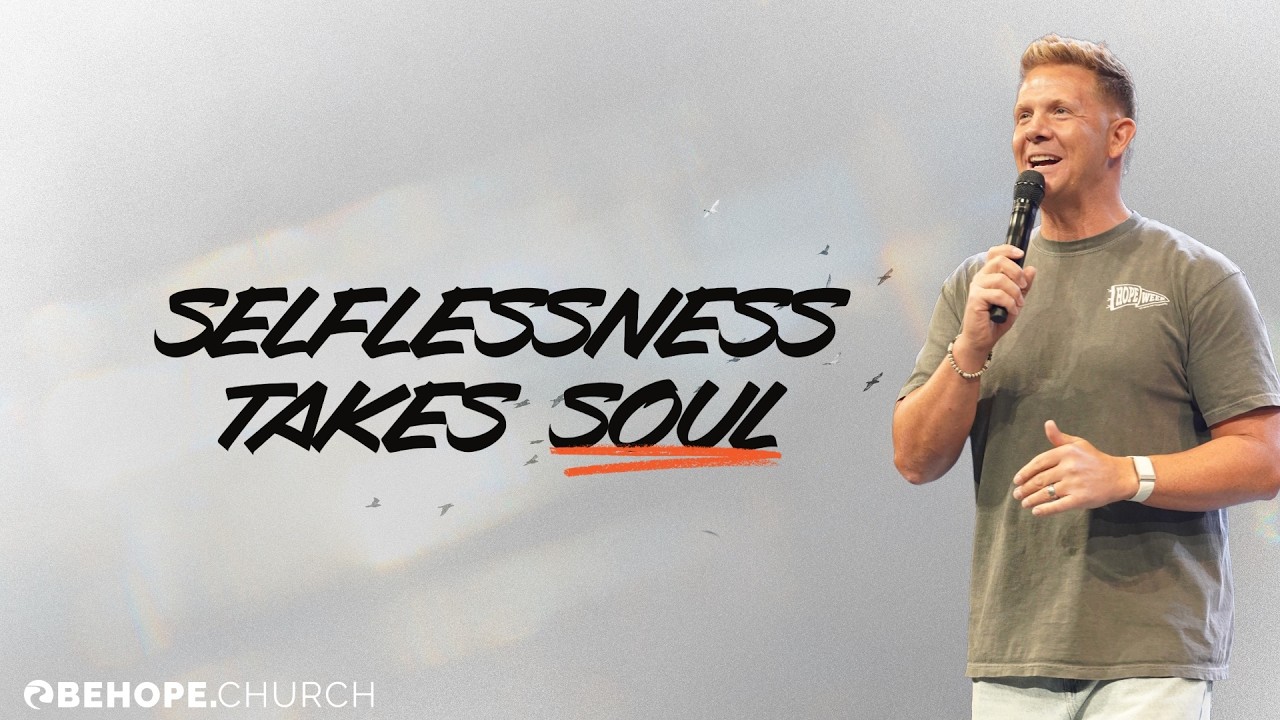 Be Selfless: Selflessness Takes Soul | Be Hope Church | Brad Thompson