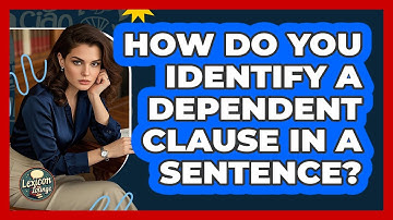 How Do You Identify A Dependent Clause In A Sentence? - Lexicon Lounge