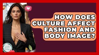How Does Culture Affect Fashion And Body Image? - Inside Body Image