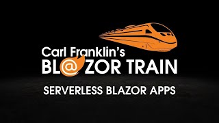 Serverless Blazor Apps: Carl Franklin's Blazor Train ep 36