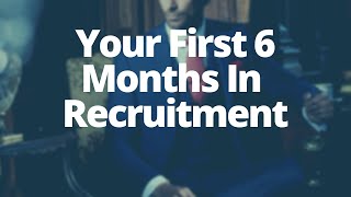 Your First 6 Months As A Recruitment Consultant