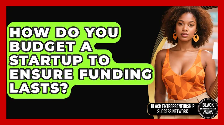 How Do You Budget A Startup To Ensure Funding Lasts? - Black Entrepreneurship Success Network