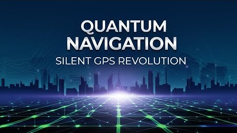 Quantum Navigation: Silent GPS Revolution