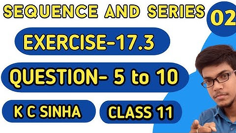 Sequence and Series||Class 11th||K.C Sinha solution||Exercise-17.3||Question:-5 to 10